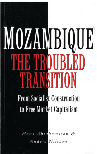 Mozambique, the Troubled Transition : From Socialist Construction to Free Market Capitalism, Hardback Book