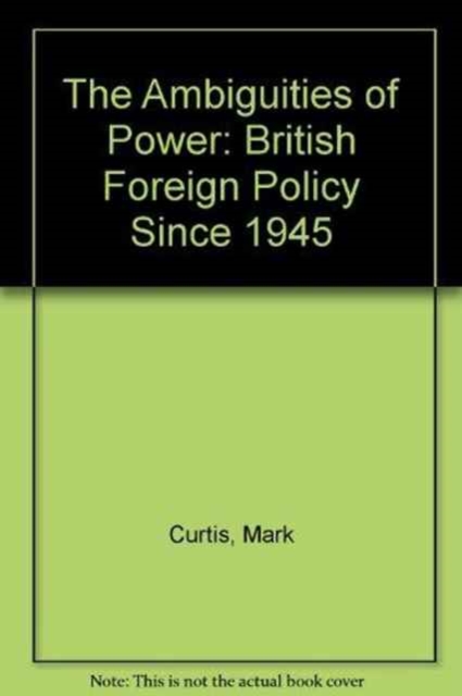 The Ambiguities of Power : British Foreign Policy Since 1945, Hardback Book