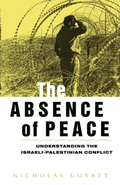 The Absence of Peace : Understanding the Israeli-Palestinian Conflict, Hardback Book