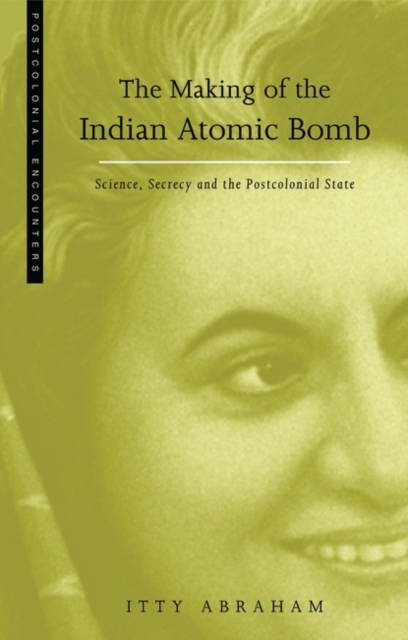 The Making of the Indian Atomic Bomb : Science, Secrecy and the Postcolonial State, Paperback / softback Book