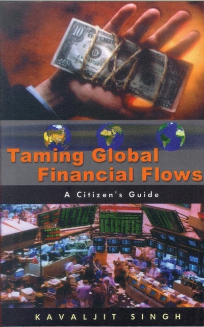 Taming Global Financial Flows : Challenges and Alternatives in the Era of Financial Globalisation: A Citizen's Guide, Paperback / softback Book