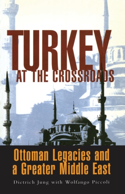 Turkey at the Crossroads : Ottoman Legacies and a Greater Middle East, Hardback Book