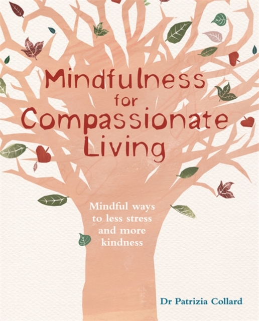 Mindfulness for Compassionate Living : Mindful Ways to Less Stress and More Kindness, Paperback Book