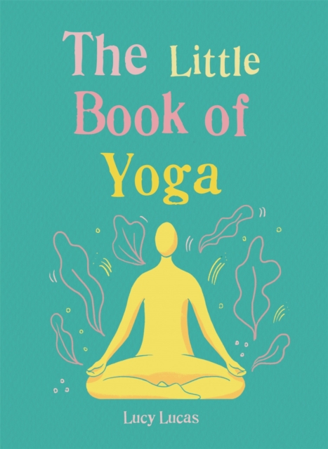 The Little Book of Yoga : Harness the ancient practice to boost your health and wellbeing, Paperback / softback Book