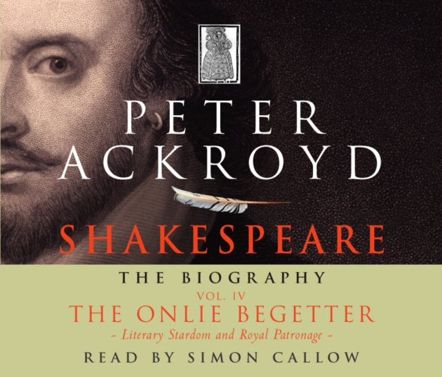 Shakespeare - The Biography: Vol IV : The Onlie Begetter, CD-Audio Book