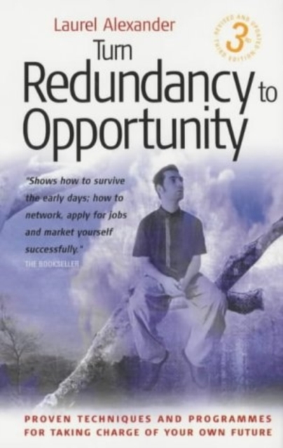 Turn Redundancy To Opportunity, 3rd Edition : Proven Techniques and Programmes for Taking Charge of Your Own Future, Paperback Book