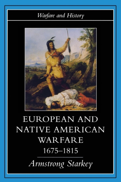 European and Native American Warfare 1675-1815, Paperback / softback Book