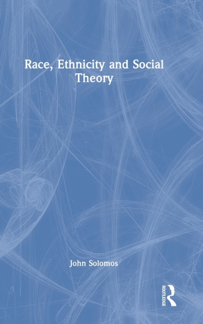 Race, Ethnicity and Social Theory : Theorizing the Other, Hardback Book