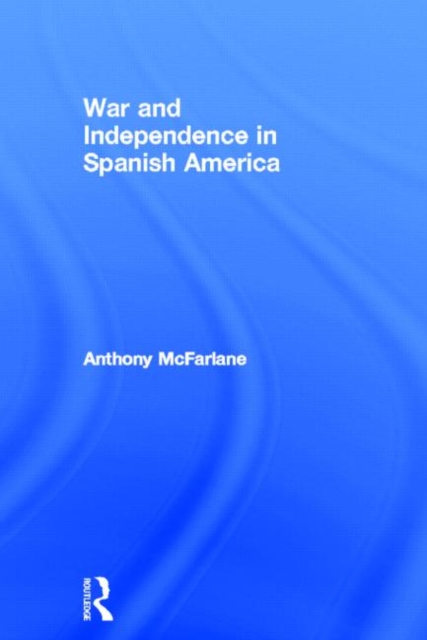 War and Independence In Spanish America, Hardback Book