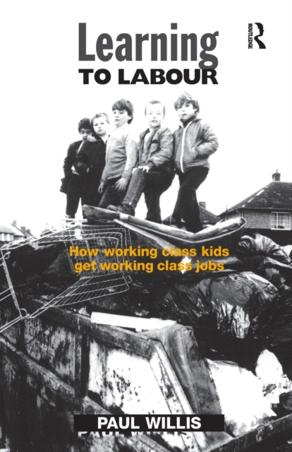 Learning to Labour : How Working Class Kids Get Working Class Jobs, Paperback / softback Book