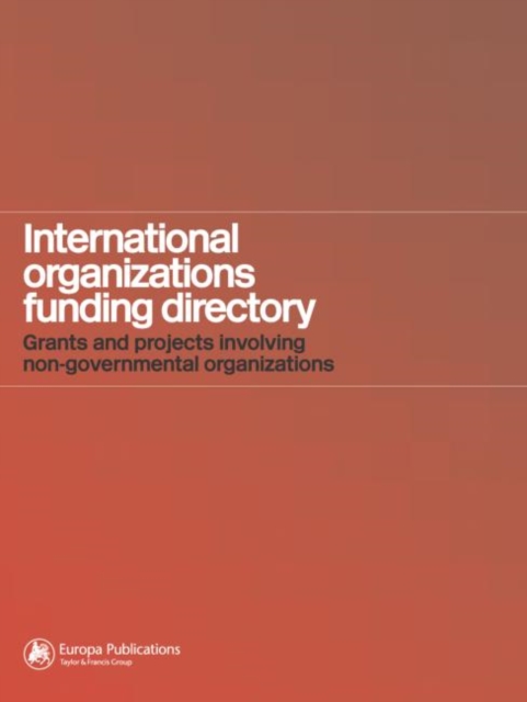 International Organizations Funding Directory : Grants and Projects Involving Non-Governmental Organizations, Hardback Book