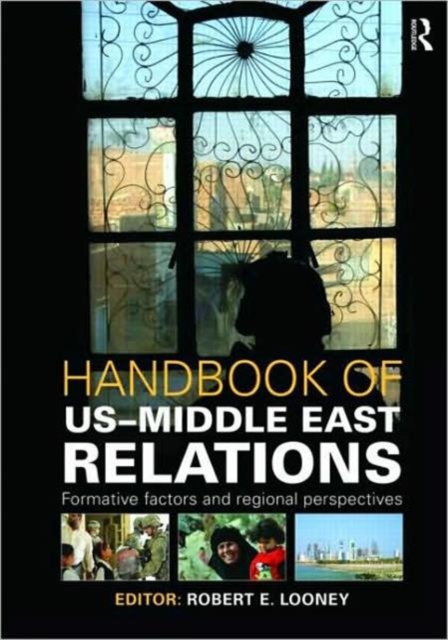 Handbook of US-Middle East Relations : Formative Factors and Regional Perspectives, Hardback Book