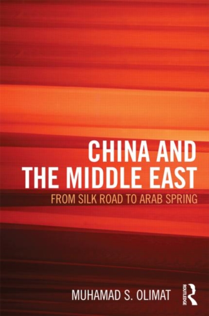CHINA AND THE MIDDLE EAST : from Silk Road to Arab Spring, Hardback Book