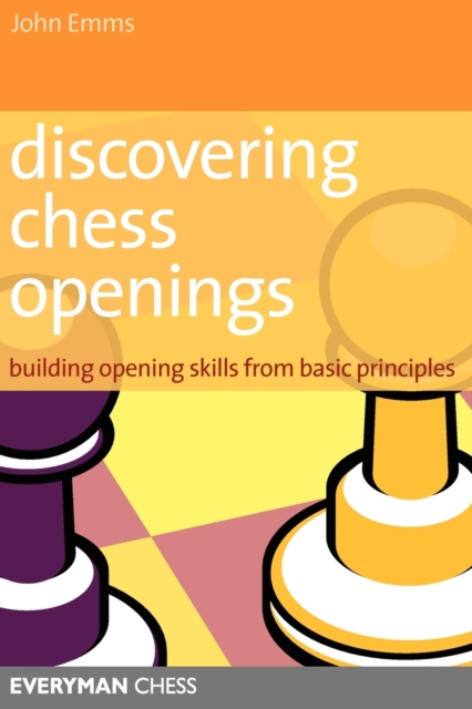 Discovering Chess Openings : Building A Repertoire From Basic Principles, Paperback / softback Book