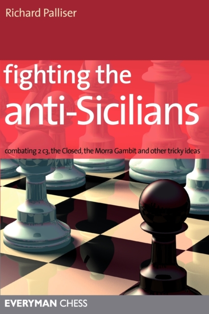 Fighting the Anti-Sicilians : Combating 2 C3, the Closed, the Morra Gambit and Other Tricky Ideas, Paperback / softback Book