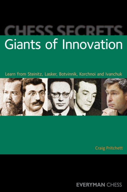 Chess Secrets: Giants of Innovation : Learn from Steinitz, Lasker, Botvinnik, Korchnoi and Ivanchuk, Paperback / softback Book