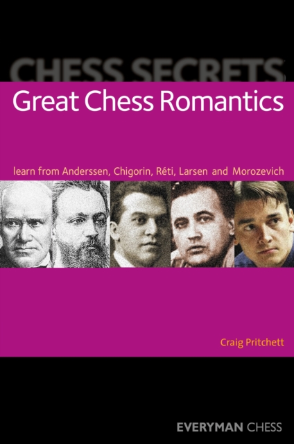 Chess Secrets: Great Chess Romantics : Learn from Anderssen, Chigorin, Reti, Larsen and Morozevich, Paperback / softback Book