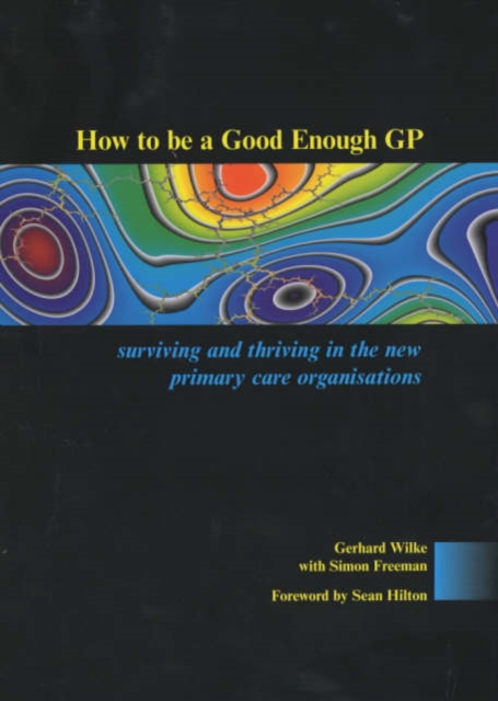 How to be a Good Enough GP : Surviving and Thriving in the New Primary Care Organisations, Paperback / softback Book