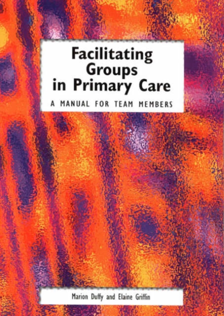 Facilitating Groups in Primary Care : A Manual for Team Members, Paperback / softback Book