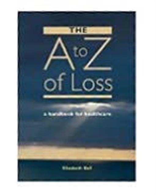 The A-Z of Loss : The Handbook for Health Care, Paperback / softback Book
