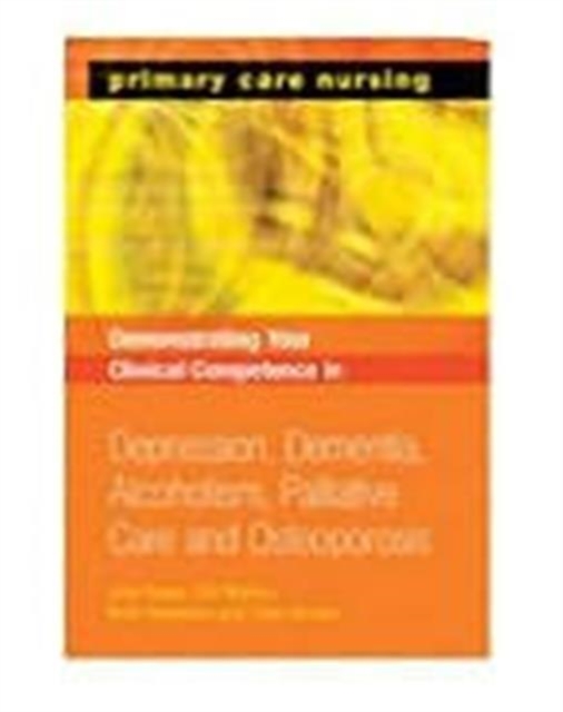 Demonstrating Your Clinical Competence : Depression, Dementia, Alcoholism, Palliative Care and Osteoperosis, Paperback / softback Book