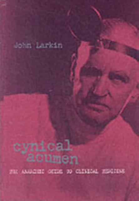 Cynical Acumen : The Anarchic Guide to Clinical Medicine, Paperback / softback Book