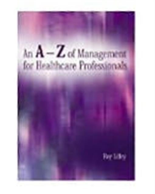 An A-Z of Management for Healthcare Professionals, Paperback / softback Book