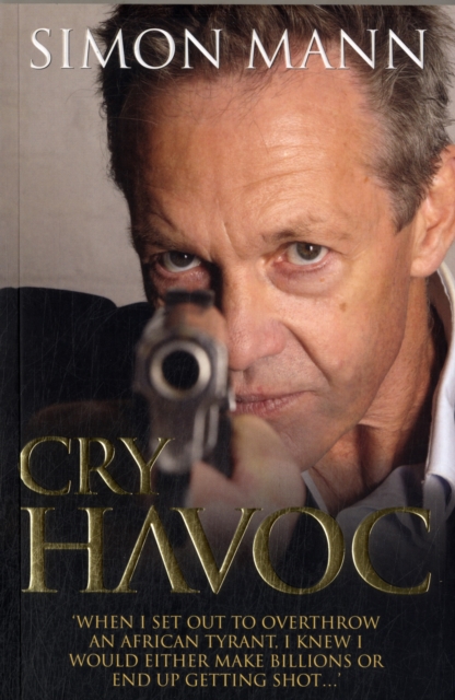 Cry Havoc : "When I set out to overthrow an African tyrant, I knew I would either make billions or end up getting shot...", Paperback / softback Book