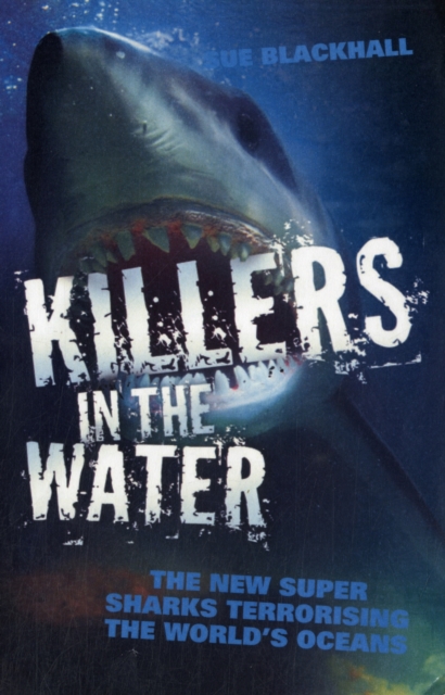 Killers in the Water - The New Super Sharks Terrorising The World's Oceans, Paperback / softback Book