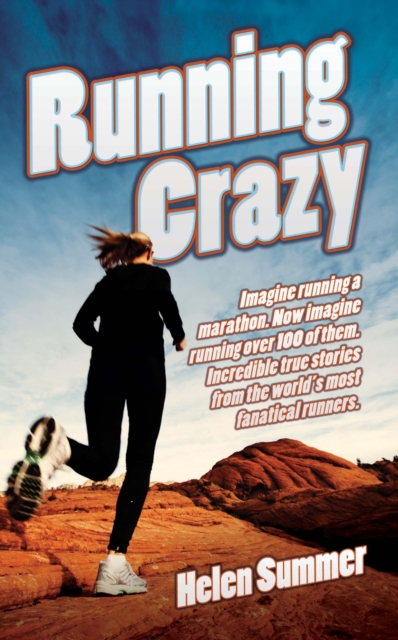 Running Crazy - Imagine Running a Marathon. Now Imagine Running Over 100 of Them. Incredible True Stories from the World's Most Fanatical Runners, EPUB eBook