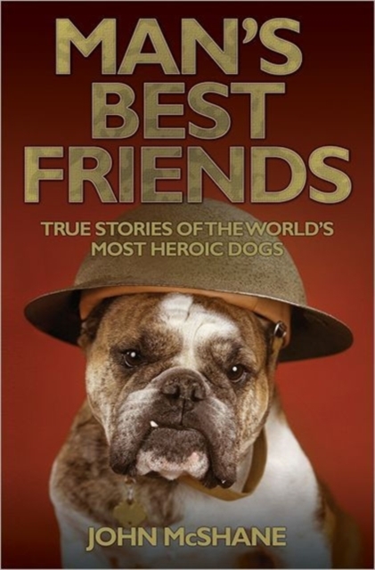 Man's Best Friends : True Stories of the World's Most Heroic Dogs, Paperback / softback Book