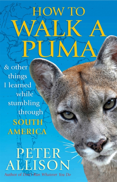 How to Walk a Puma : & other things I learned while stumbing around South America, Paperback / softback Book