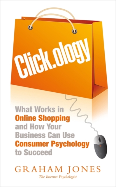 Clickology : What Works in Online Shopping and How Your Business can use Consumer Psychology to Succeed, Paperback / softback Book