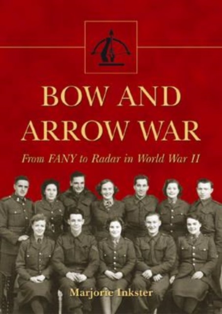 Bow and Arrow War : From FANY to Radar in World War II, Paperback / softback Book