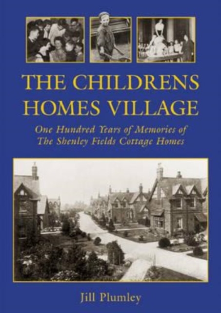 The Childrens Homes Village : One Hundred Years of Memories of the Shenley Fields Cottage Homes, Paperback / softback Book