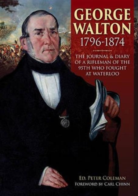 George Walton 1796-1874 : The Journal & Diary of a Rifleman of the 95th Who Fought at Waterloo, Paperback / softback Book
