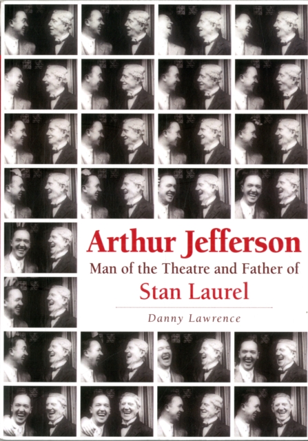Arthur Jefferson : Man of the Theatre and Father of Stan Laurel, Paperback / softback Book