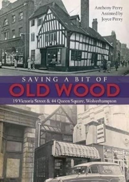 Saving a Bit of Old Wood : 19 Victoria Street & 44 Queen Square, Wolverhampton, Paperback / softback Book