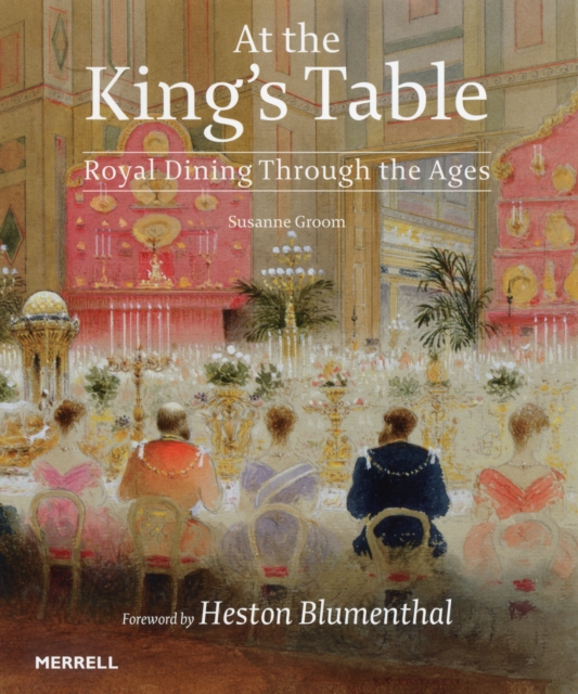 At the King's Table: Royal Dining Through the Ages, Hardback Book