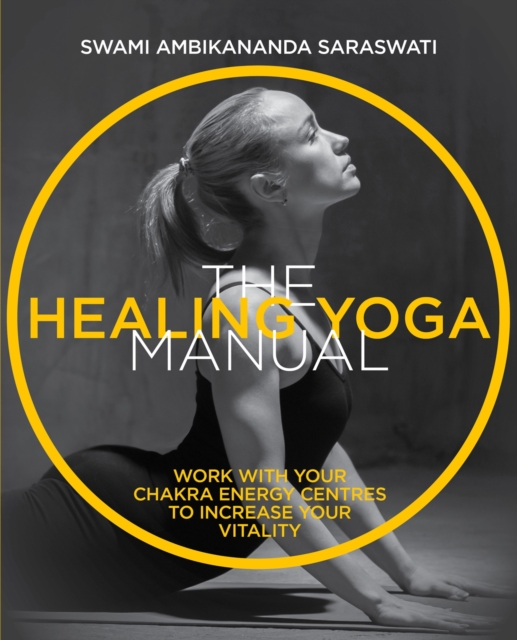 The Healing Yoga Manual : Work with your chakra energy centres to increase your vitality, Paperback / softback Book