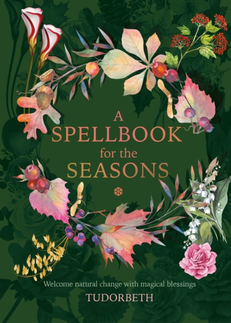 A Spellbook for the Seasons : Welcome Natural Change with Magical Blessings, Hardback Book