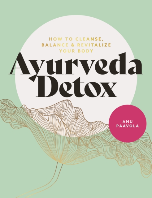 Ayurveda Detox : How to cleanse, balance and revitalize your body, Paperback / softback Book