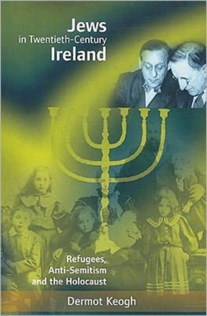 Jews in Twentieth-century Ireland : Refugees, Antisemitism and the Holocaust, Paperback / softback Book