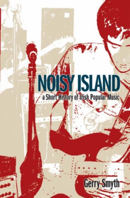 Noisy Island : A Short History of Irish Popular Music, Hardback Book