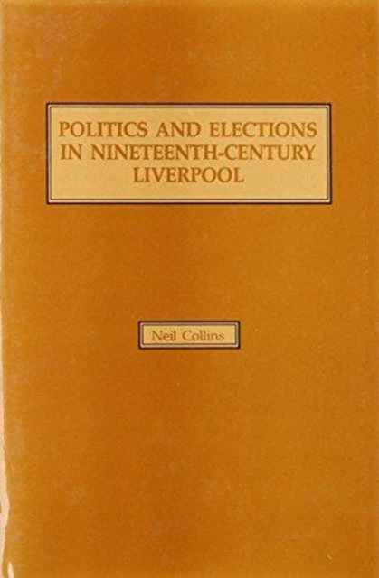 Politics and Elections in Nineteenth-Century Liverpool, Hardback Book