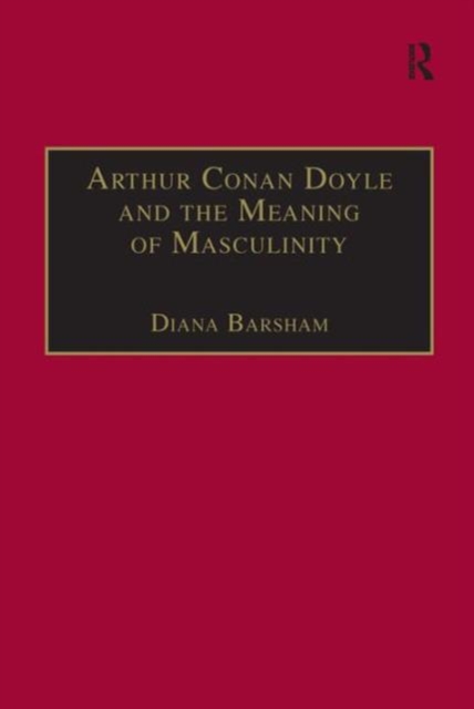 Arthur Conan Doyle and the Meaning of Masculinity, Hardback Book