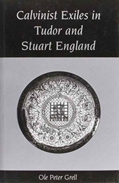 Calvinist Exiles in Tudor and Stuart England, Hardback Book