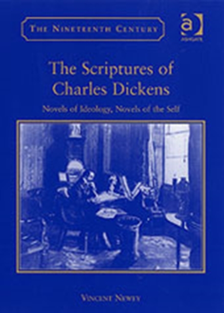 The Scriptures of Charles Dickens : Novels of Ideology, Novels of the Self, Hardback Book
