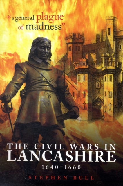 "A General Plague of Madness" : The Civil Wars in Lancashire, 1640-1660, Paperback / softback Book