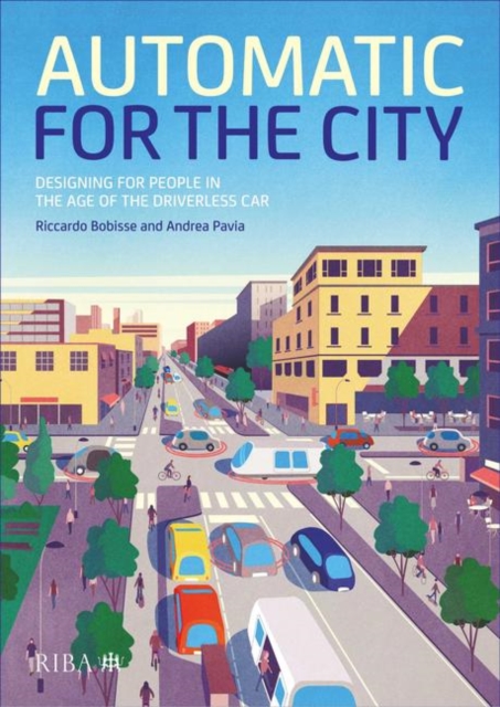 Automatic for the City : Designing for People In the Age of The Driverless Car, Hardback Book